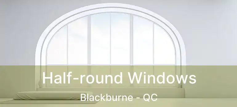  Half-round Windows Blackburne - QC