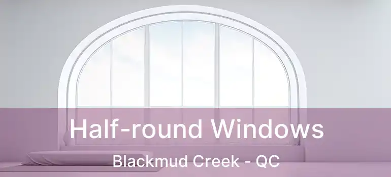  Half-round Windows Blackmud Creek - QC