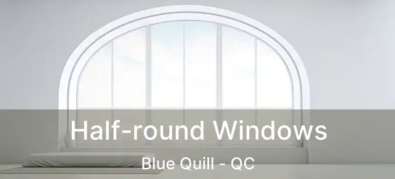  Half-round Windows Blue Quill - QC