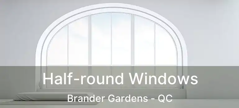  Half-round Windows Brander Gardens - QC