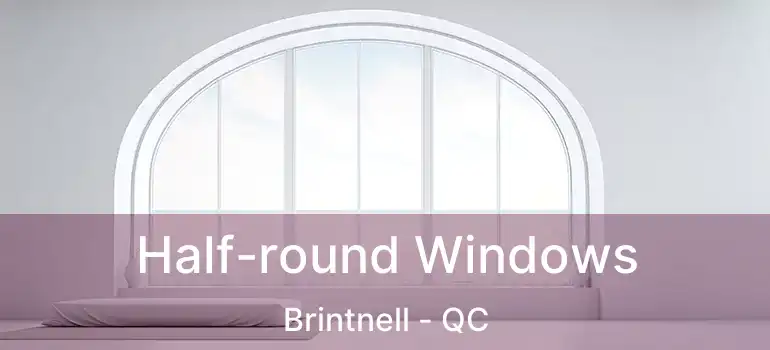  Half-round Windows Brintnell - QC