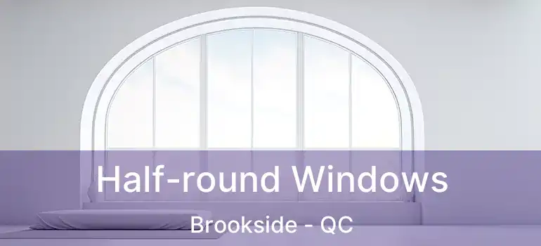  Half-round Windows Brookside - QC