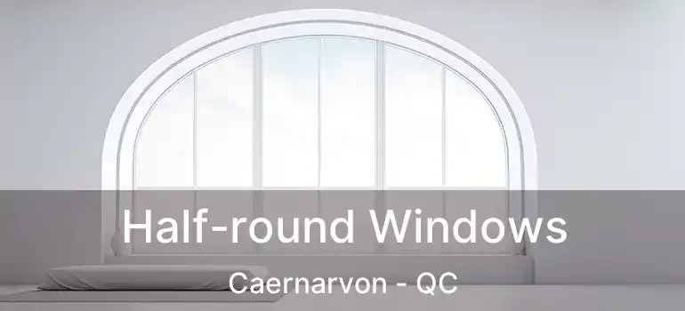  Half-round Windows Caernarvon - QC