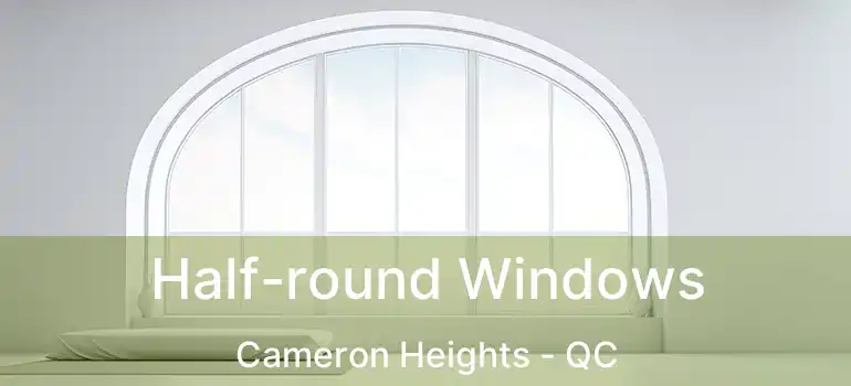  Half-round Windows Cameron Heights - QC