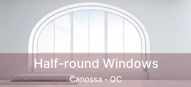  Half-round Windows Canossa - QC