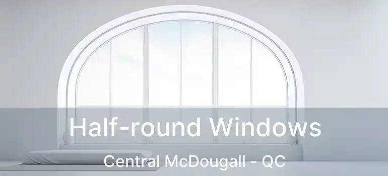 Half-round Windows Central McDougall - QC