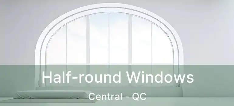  Half-round Windows Central - QC
