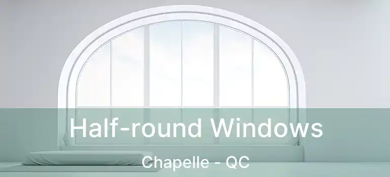  Half-round Windows Chapelle - QC