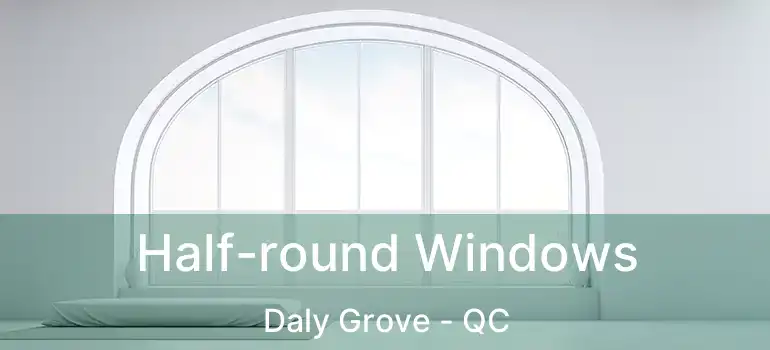 Half-round Windows Daly Grove - QC