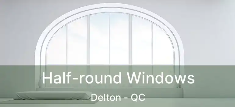  Half-round Windows Delton - QC