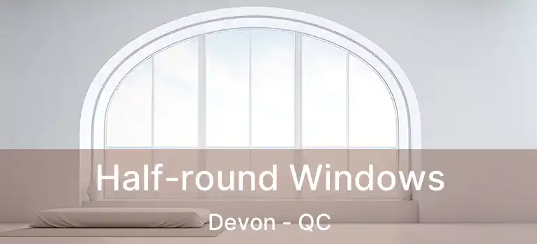  Half-round Windows Devon - QC