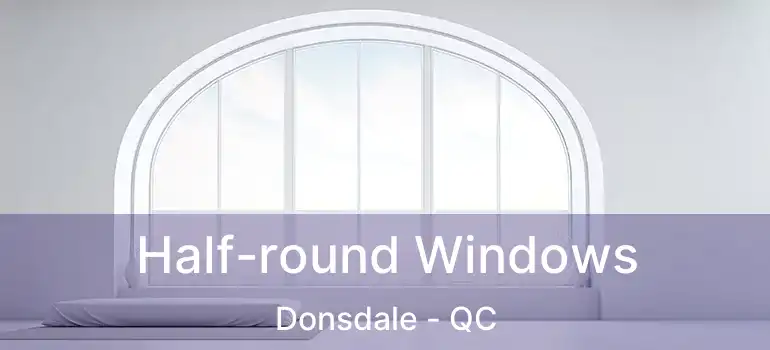  Half-round Windows Donsdale - QC