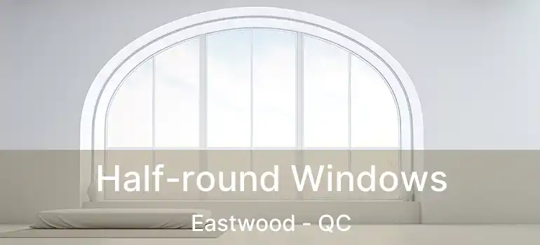  Half-round Windows Eastwood - QC