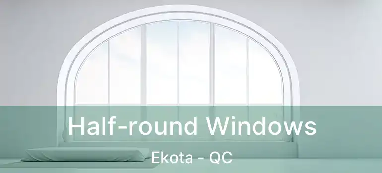  Half-round Windows Ekota - QC