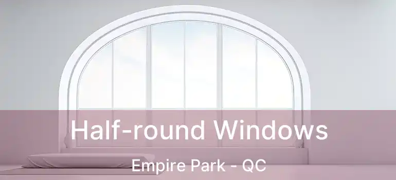  Half-round Windows Empire Park - QC