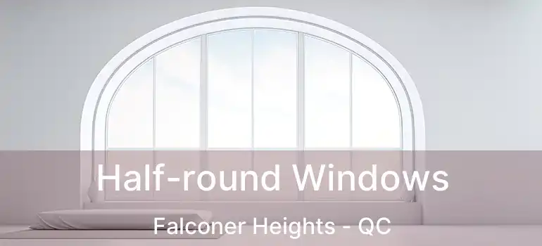  Half-round Windows Falconer Heights - QC