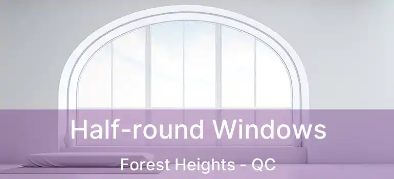  Half-round Windows Forest Heights - QC