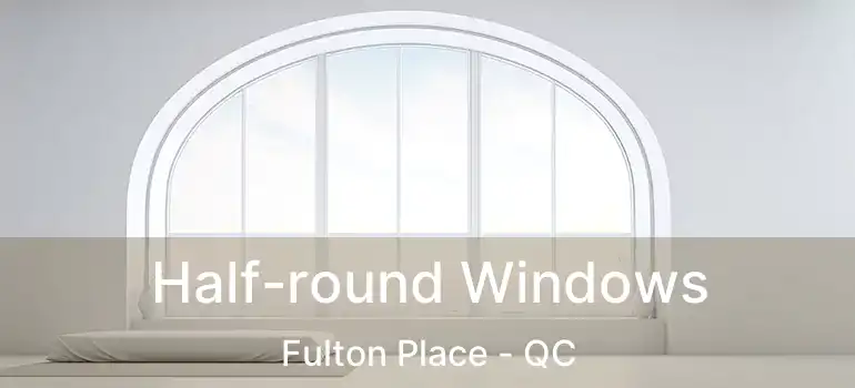  Half-round Windows Fulton Place - QC