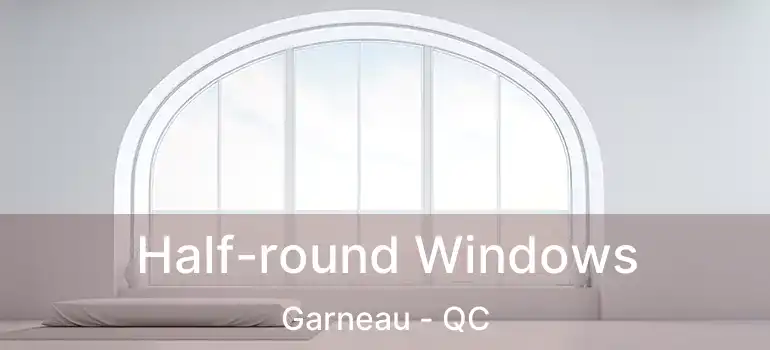  Half-round Windows Garneau - QC