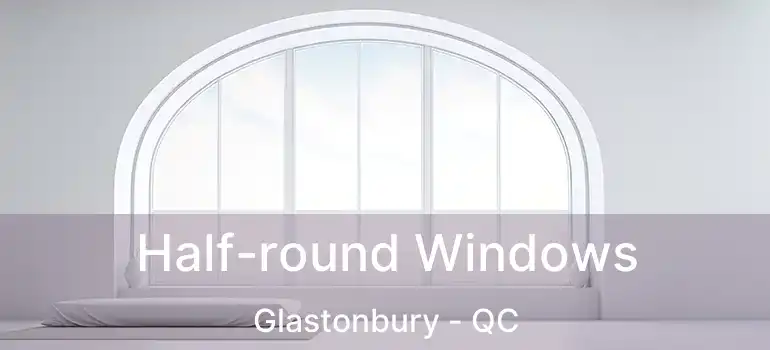  Half-round Windows Glastonbury - QC