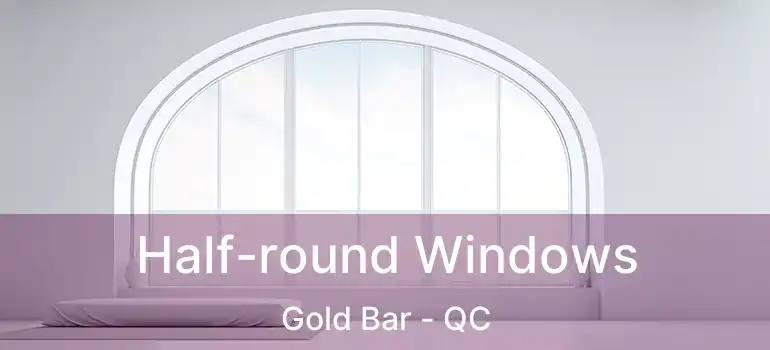  Half-round Windows Gold Bar - QC