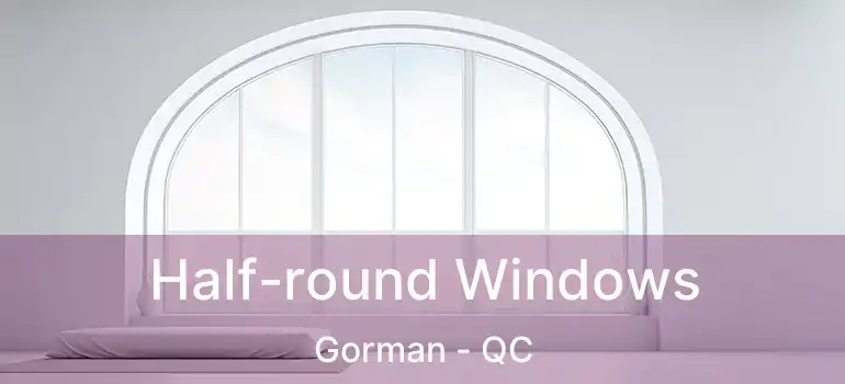  Half-round Windows Gorman - QC