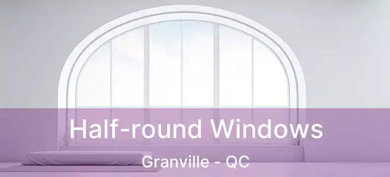  Half-round Windows Granville - QC