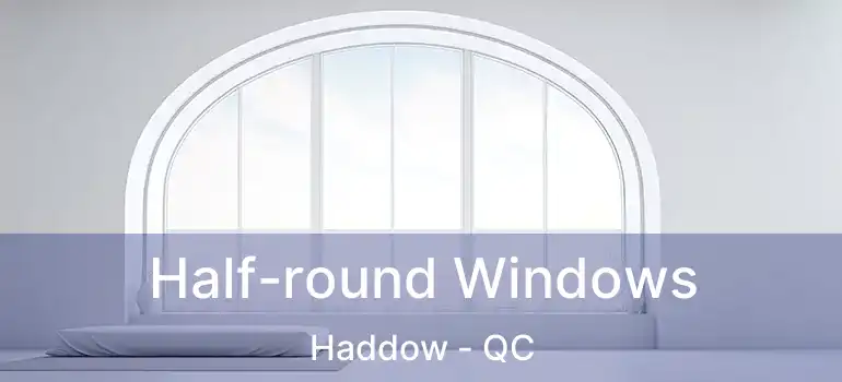  Half-round Windows Haddow - QC