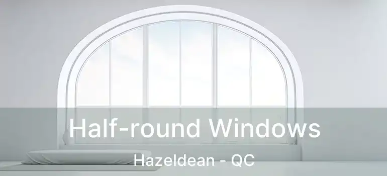  Half-round Windows Hazeldean - QC