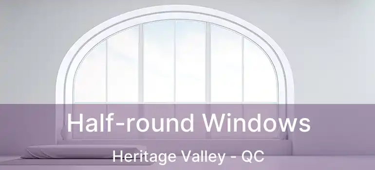  Half-round Windows Heritage Valley - QC