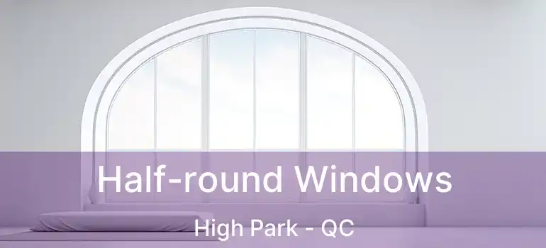  Half-round Windows High Park - QC