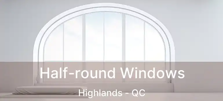  Half-round Windows Highlands - QC