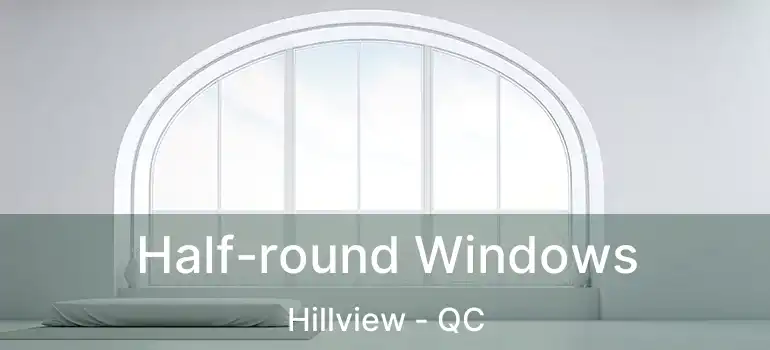  Half-round Windows Hillview - QC