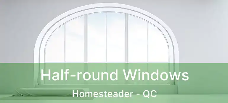  Half-round Windows Homesteader - QC