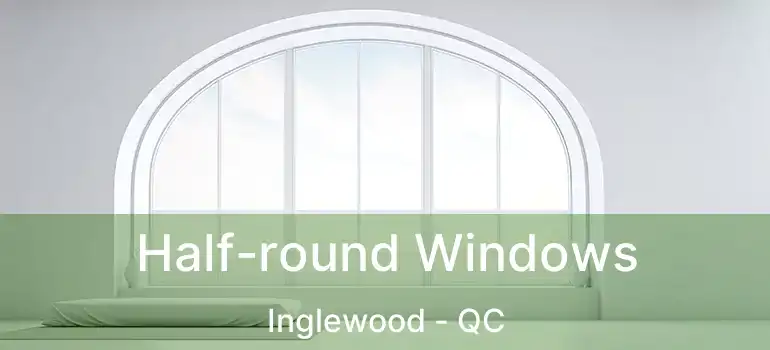  Half-round Windows Inglewood - QC