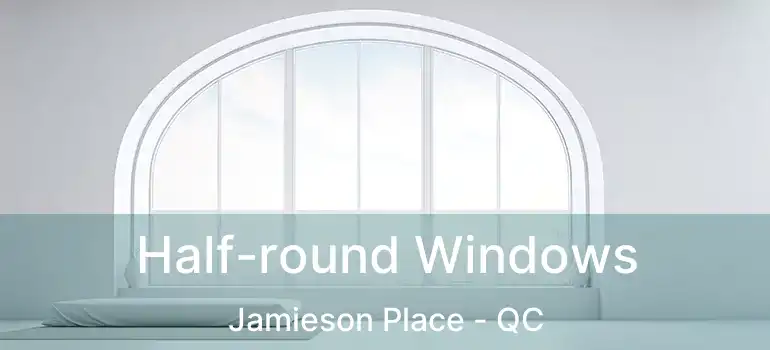  Half-round Windows Jamieson Place - QC