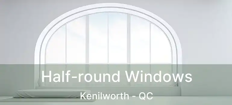  Half-round Windows Kenilworth - QC