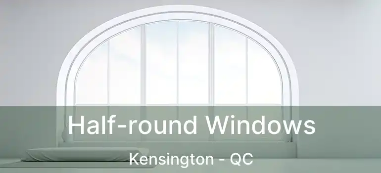  Half-round Windows Kensington - QC