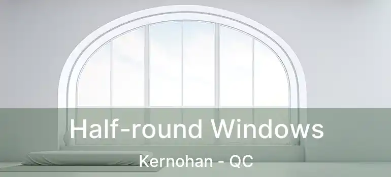  Half-round Windows Kernohan - QC