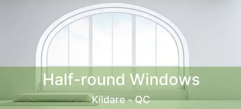  Half-round Windows Kildare - QC
