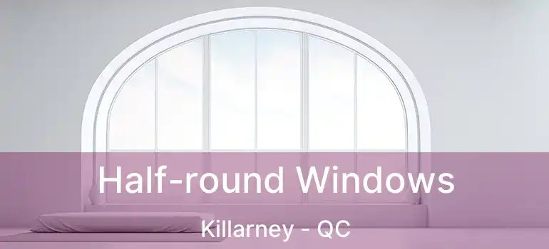  Half-round Windows Killarney - QC