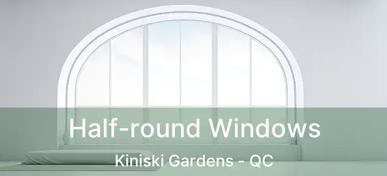  Half-round Windows Kiniski Gardens - QC