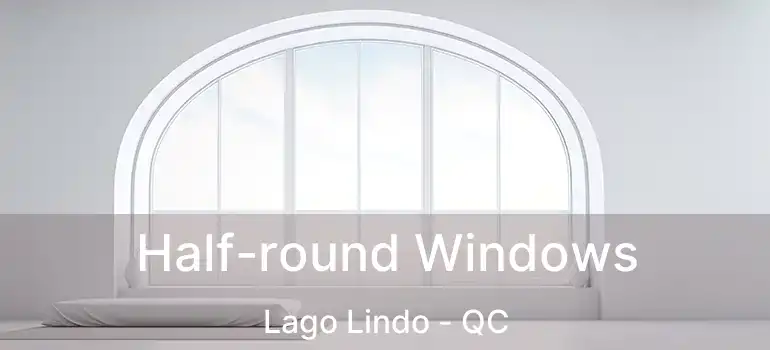  Half-round Windows Lago Lindo - QC