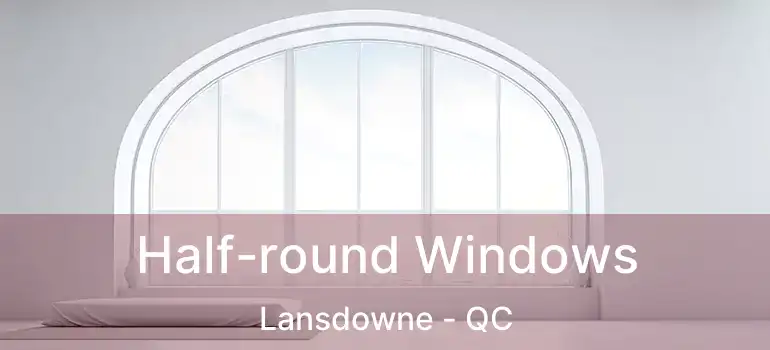  Half-round Windows Lansdowne - QC