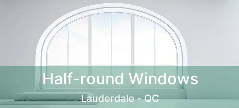  Half-round Windows Lauderdale - QC