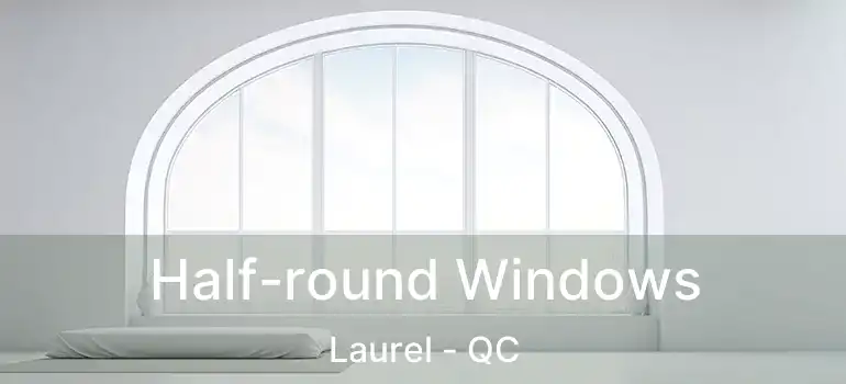  Half-round Windows Laurel - QC