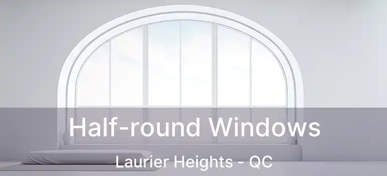 Half-round Windows Laurier Heights - QC
