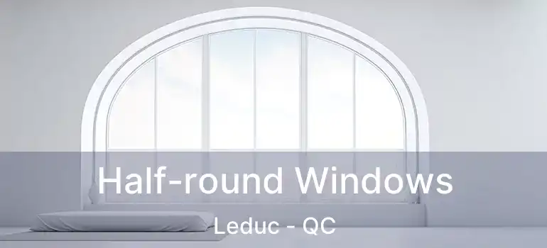  Half-round Windows Leduc - QC