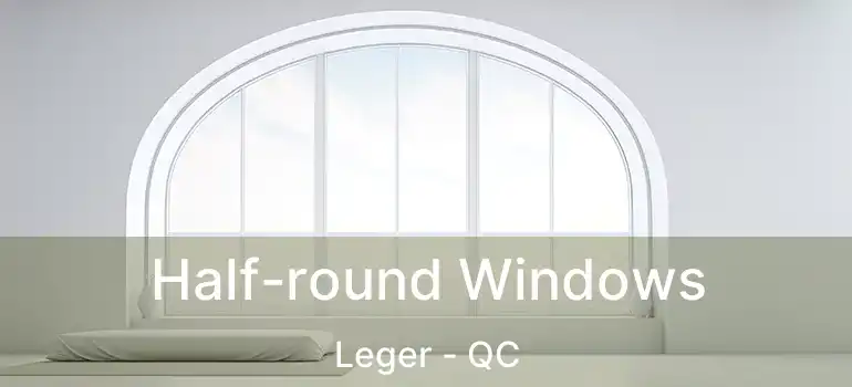  Half-round Windows Leger - QC