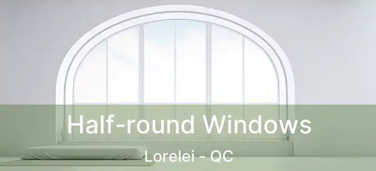  Half-round Windows Lorelei - QC